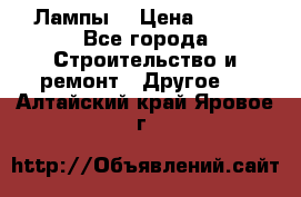 Лампы  › Цена ­ 200 - Все города Строительство и ремонт » Другое   . Алтайский край,Яровое г.